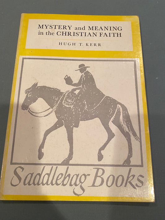 Mystery and Meaning in the Christian Faith By Hugh T Kerr